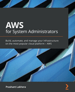 AWS for System Administrators: Build, automate, and manage your infrastructure on the most popular cloud platform - AWS