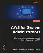 AWS for System Administrators: Build, automate, and operate scalable cloud infrastructure on AWS