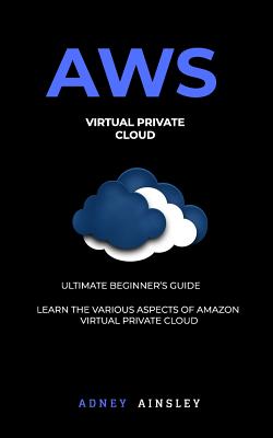 Aws: Virtual Private CLoud tutorial (VPC) for Beginners Learn various aspects - Ainsley, Adney