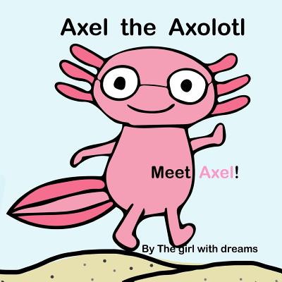 Axel The Axolotl: Meet Axel! - H, R