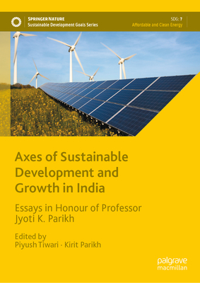 Axes of Sustainable Development and Growth in India: Essays in Honour of Professor Jyoti K. Parikh - Tiwari, Piyush (Editor), and Parikh, Kirit (Editor)