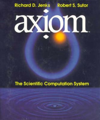 AXIOM: The Scientific Computation System - Jenks, Richard D., and Sutor, Robert S., and Morrison, S. C. (Contributions by)