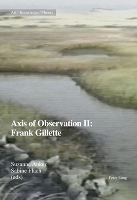 Axis of Observation II: Frank Gillette - Anker, Suzanne (Editor), and Flach, Sabine (Editor)