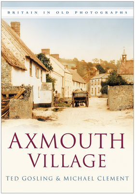 Axmouth Village: Britain in Old Photographs - Gosling, Ted, and Clement, Mike