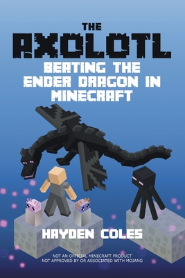 Axolotl Beating the Ender Dragon in Minecraft - Coles, Hayden (Illustrator)