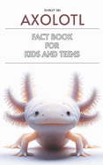 Axolotl Fact Book for Kids and Teens: Know everything about the fascinating salamander