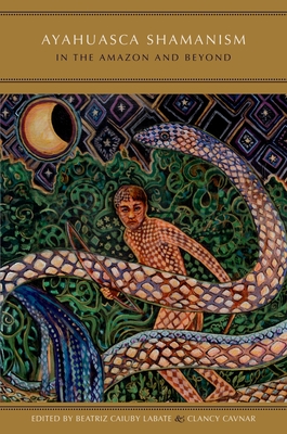 Ayahuasca Shamanism in the Amazon and Beyond - Labate, Beatriz Caiuby (Editor), and Cavnar, Clancy (Editor)