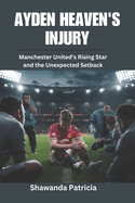 Ayden Heaven's Injury: Manchester United's Rising Star and the Unexpected Setback