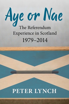 Aye or Nae: The Referendum Experience in Scotland 1979-2014 - Lynch, Peter