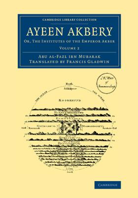 Ayeen Akbery: Volume 2: Or, The Institutes of the Emperor Akber - Abu'l-Fazl ibn Mubarak, and Gladwin, Francis (Translated by)