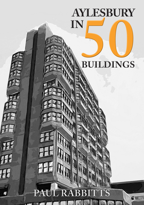 Aylesbury in 50 Buildings - Rabbitts, Paul