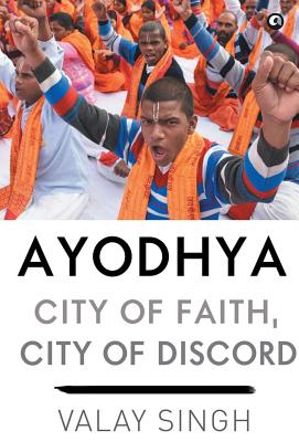 AYODHYA: CITY OF FAITH, CITY OF DISCORD - Singh, Valay