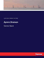 Ayrers Dramen: Vierter Band