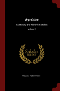 Ayrshire: Its History and Historic Families; Volume 2