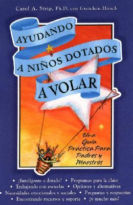 Ayudando A Ninos Dotados A Volar: Una Guia Practica Para Padres y Maestros - Strip, Carol A, Ph.D., and Hirsch, Gretchen