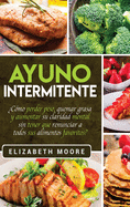Ayuno Intermitente: ?C?mo perder peso, quemar grasa y aumentar su claridad mental sin tener que renunciar a todos sus alimentos favoritos? (Spanish Edition)