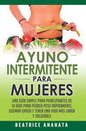 Ayuno Intermitente Para Mujeres: Una Gu?a Simple Para Principiantes De 14 D?as Para Perder Peso Rpidamente, Quema Grasa y Tener Una Vida Ms Larga Y Saludable