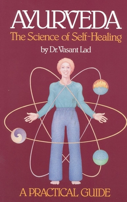 Ayurveda: A Practical Guide: The Science of Self Healing - Lad, Vasant