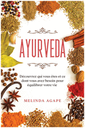 Ayurveda: Dcouvrez qui vous tes et ce dont vous avez besoin pour quilibrer votre vie [Ayurveda, French Edition]