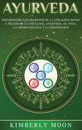 Ayurveda: Descubriendo los secretos de la curaci?n hind a trav?s de la dieta del Ayurveda, el yoga, la aromaterapia y la meditaci?n