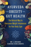 Ayurveda for Obesity and Gut Health: The Natural Way to Overcome Weight Imbalances for Your Body Type