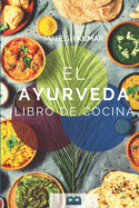 Ayurveda Libro de cocina: El libro de Ayurveda sobre autocuraci?n y desintoxicaci?n. Incluye 100 recetas y la prueba de Dosha.