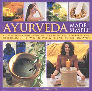 Ayurveda Made Simple: An Easy-To-Follow Guide to the Ancient Indian System of Health and Diet by Body Type, with Over 150 Color Photographs