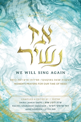 Az Nashir - We Will Sing Again: Women's Prayers for Our Time of Need - Lankin Sheps, Shira (Editor), and Sharansky Danziger, Rachel (Editor), and Gordon, Anne (Compiled by)