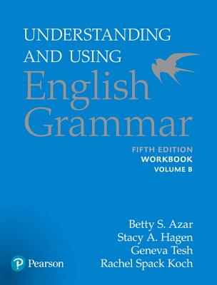 Azar-Hagen Grammar - (Ae) - 5th Edition - Workbook B - Understanding and Using English Grammar - Azar, Betty, and Hagen, Stacy