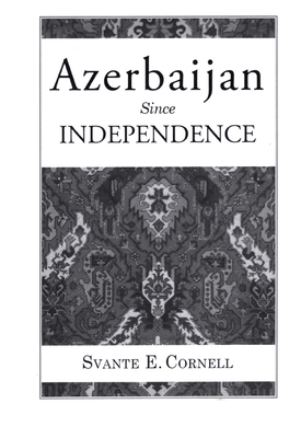 Azerbaijan Since Independence - Cornell, Svante E