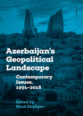 Azerbaijan's Geopolitical Landscape: Contemporary Issues, 1991-2018 - Shafiyev, Farid (Editor)