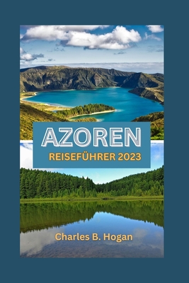 Azoren Reisef?hrer 2023: Entdecken Sie Die Azoren: Entdecken Sie ...