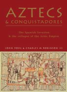 Aztecs & Conquistadores: The Spanish Invasion & the Collapse of the Aztec Empire - Pohl, John, and III, Charles M Robinson