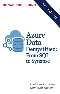 Azure Data Demystified: From SQL to Synapse - Hussain, Kameron, and Hussain, Frahaan