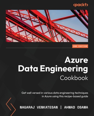 Azure Data Engineering Cookbook: Get well versed in various data engineering techniques in Azure using this recipe-based guide - Venkatesan, Nagaraj, and Osama, Ahmad