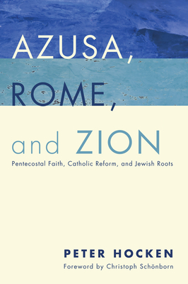 Azusa, Rome, and Zion - Hocken, Peter, and Schnborn, Christoph (Foreword by)