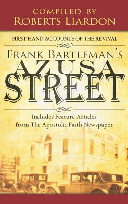 Azusa Street: First Hand Accounts of the Revival-Includes Feature Articles from the Apostolic Faith Newspaper - Bartleman, Frank