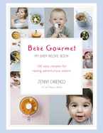 Bb Gourmet: My Baby Recipe Book - 100 easy recipes for raising adventurous eaters