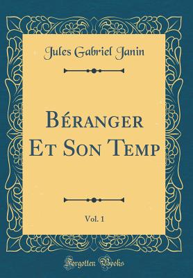 Branger Et Son Temp, Vol. 1 (Classic Reprint) - Janin, Jules Gabriel