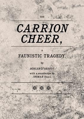 Bhler & Orendt: Carrion Cheer: A Faunistic Tragedy - Bohler, Matthias, and Orendt, Christian, and Meyer, Werner (Editor)