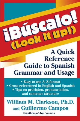 !Bscalo! (Look It Up!): A Quick Reference Guide to Spanish Grammar and Usage - Clarkson, William M