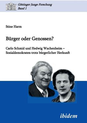 Brger oder Genossen? Carlo Schmid und Hedwig Wachenheim - Sozialdemokraten trotz brgerlicher Herkunft. - Harm, Stine, and Micus, Matthias (Editor), and Lorenz, Robert (Editor)