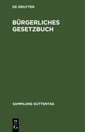 Brgerliches Gesetzbuch: Nebst Einfhrungsgesetz. Vom 18. August 1896 Mit Bercksichtigung Der Bis 1. Januar 1925 Ergangenen Abnderungen