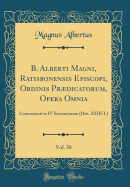 B. Alberti Magni, Ratisbonensis Episcopi, Ordinis Prdicatorum, Opera Omnia, Vol. 30: Commentari in IV Sententiarum (Dist. XXIII-L) (Classic Reprint)