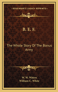 B. E. F.: The Whole Story of the Bonus Army