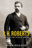 B. H. Roberts: A Life in the Public Arena