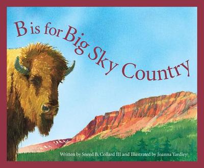 B Is for Big Sky Country: A Montana Alphabet - Collard, Sneed B