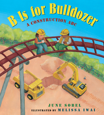 B Is for Bulldozer: A Construction ABC - Sobel, June