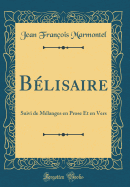 B?lisaire: Suivi de M?langes En Prose Et En Vers (Classic Reprint)