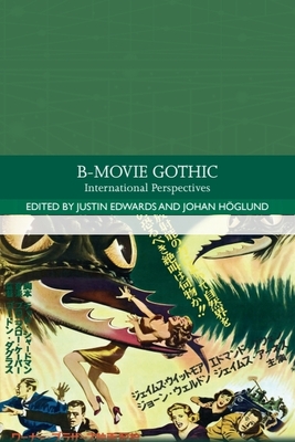 B-Movie Gothic: International Perspectives - Edwards, Justin (Editor), and Hglund, Johan (Editor)